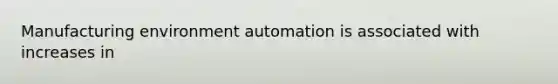 Manufacturing environment automation is associated with increases in