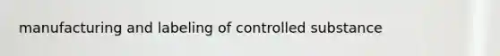 manufacturing and labeling of controlled substance