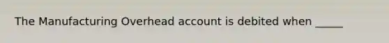 The Manufacturing Overhead account is debited when _____