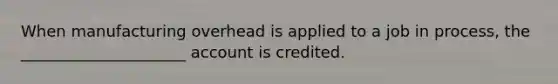 When manufacturing overhead is applied to a job in process, the _____________________ account is credited.