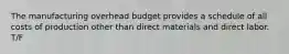 The manufacturing overhead budget provides a schedule of all costs of production other than direct materials and direct labor. T/F