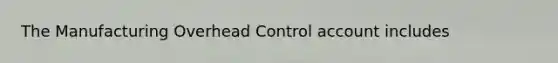 The Manufacturing Overhead Control account includes