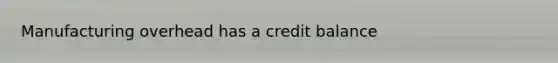 Manufacturing overhead has a credit balance