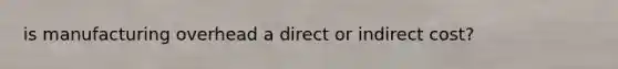 is manufacturing overhead a direct or indirect cost?