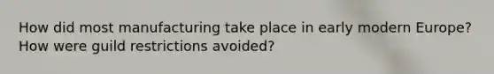 How did most manufacturing take place in early modern Europe? How were guild restrictions avoided?