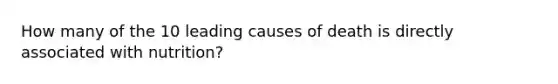 How many of the 10 leading causes of death is directly associated with nutrition?