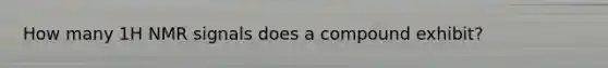 How many 1H NMR signals does a compound exhibit?