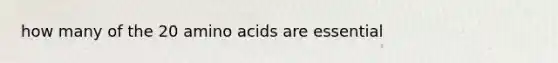 how many of the 20 amino acids are essential