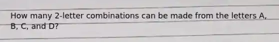 How many 2-letter combinations can be made from the letters A, B, C, and D?