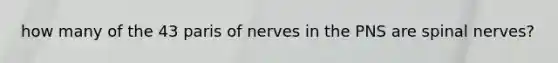 how many of the 43 paris of nerves in the PNS are spinal nerves?