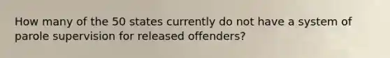 How many of the 50 states currently do not have a system of parole supervision for released offenders?