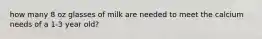 how many 8 oz glasses of milk are needed to meet the calcium needs of a 1-3 year old?