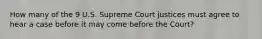 How many of the 9 U.S. Supreme Court justices must agree to hear a case before it may come before the Court?