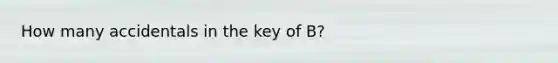 How many accidentals in the key of B?