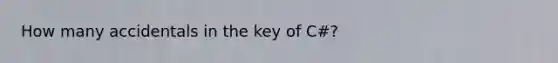 How many accidentals in the key of C#?