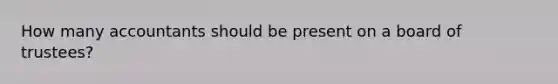 How many accountants should be present on a board of trustees?