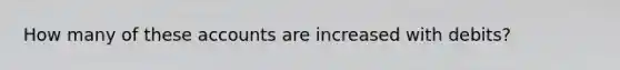 How many of these accounts are increased with debits?