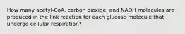 How many acetyl-CoA, carbon dioxide, and NADH molecules are produced in the link reaction for each glucose molecule that undergo cellular respiration?