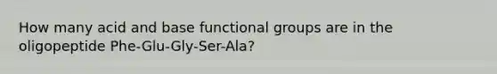 How many acid and base functional groups are in the oligopeptide Phe-Glu-Gly-Ser-Ala?