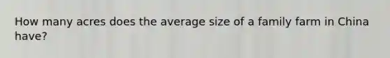 How many acres does the average size of a family farm in China have?