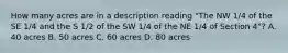 How many acres are in a description reading "The NW 1/4 of the SE 1/4 and the S 1/2 of the SW 1/4 of the NE 1/4 of Section 4"? A. 40 acres B. 50 acres C. 60 acres D. 80 acres