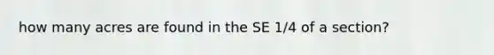 how many acres are found in the SE 1/4 of a section?