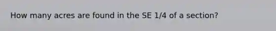 How many acres are found in the SE 1/4 of a section?