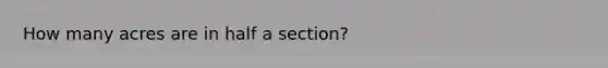 How many acres are in half a section?