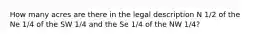 How many acres are there in the legal description N 1/2 of the Ne 1/4 of the SW 1/4 and the Se 1/4 of the NW 1/4?