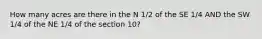 How many acres are there in the N 1/2 of the SE 1/4 AND the SW 1/4 of the NE 1/4 of the section 10?