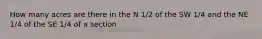 How many acres are there in the N 1/2 of the SW 1/4 and the NE 1/4 of the SE 1/4 of a section