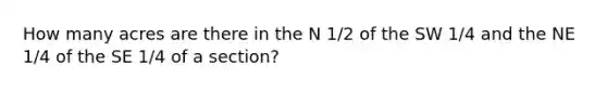 How many acres are there in the N 1/2 of the SW 1/4 and the NE 1/4 of the SE 1/4 of a section?