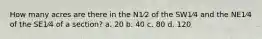 How many acres are there in the N1⁄2 of the SW1⁄4 and the NE1⁄4 of the SE1⁄4 of a section? a. 20 b. 40 c. 80 d. 120