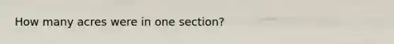 How many acres were in one section?