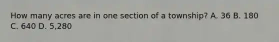 How many acres are in one section of a township? A. 36 B. 180 C. 640 D. 5,280