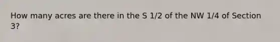 How many acres are there in the S 1/2 of the NW 1/4 of Section 3?