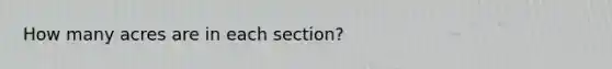 How many acres are in each section?