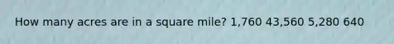 How many acres are in a square mile? 1,760 43,560 5,280 640