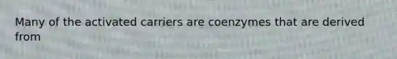 Many of the activated carriers are coenzymes that are derived from