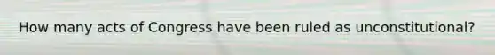 How many acts of Congress have been ruled as unconstitutional?