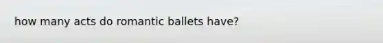 how many acts do romantic ballets have?