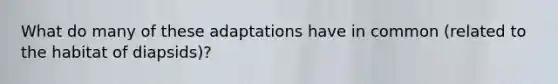 What do many of these adaptations have in common (related to the habitat of diapsids)?