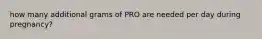 how many additional grams of PRO are needed per day during pregnancy?