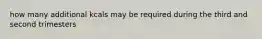 how many additional kcals may be required during the third and second trimesters