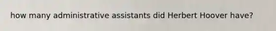 how many administrative assistants did Herbert Hoover have?