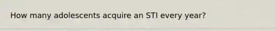 How many adolescents acquire an STI every year?