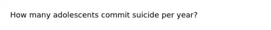 How many adolescents commit suicide per year?