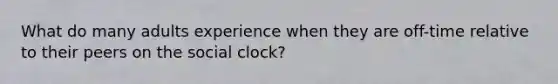 What do many adults experience when they are off-time relative to their peers on the social clock?