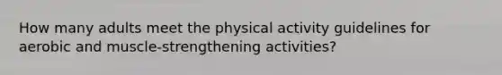 How many adults meet the physical activity guidelines for aerobic and muscle-strengthening activities?