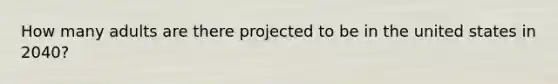 How many adults are there projected to be in the united states in 2040?